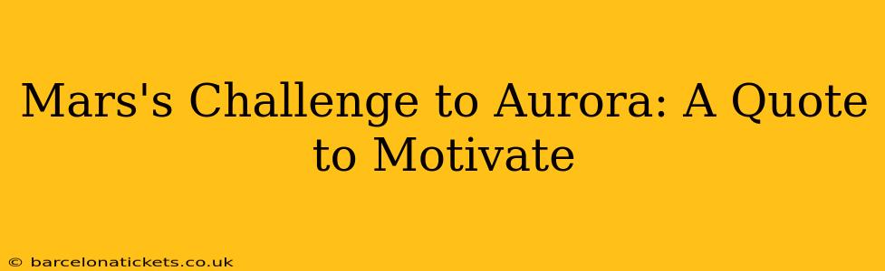 Mars's Challenge to Aurora: A Quote to Motivate