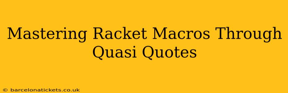 Mastering Racket Macros Through Quasi Quotes
