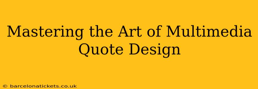Mastering the Art of Multimedia Quote Design