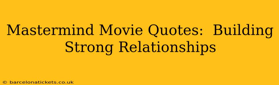 Mastermind Movie Quotes:  Building Strong Relationships