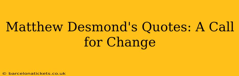 Matthew Desmond's Quotes: A Call for Change