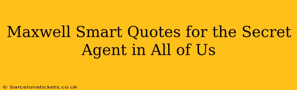 Maxwell Smart Quotes for the Secret Agent in All of Us