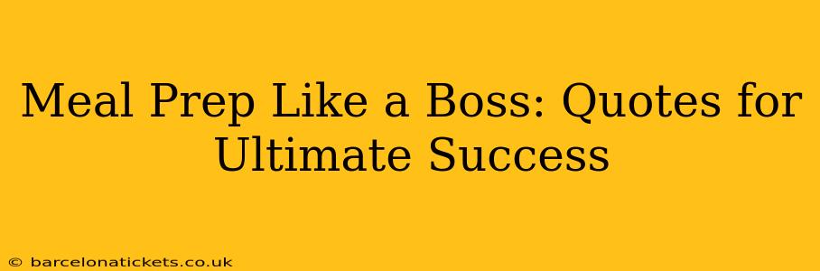 Meal Prep Like a Boss: Quotes for Ultimate Success