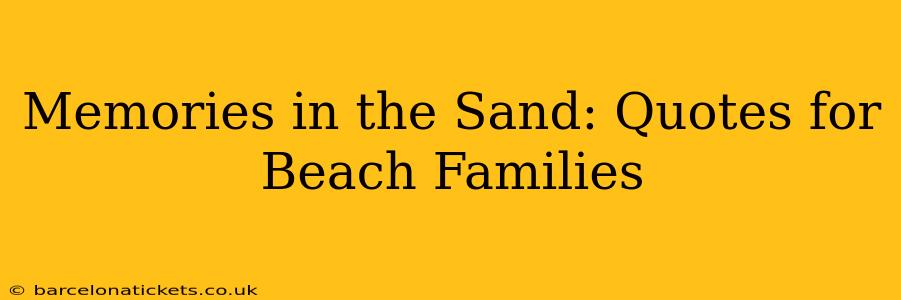 Memories in the Sand: Quotes for Beach Families