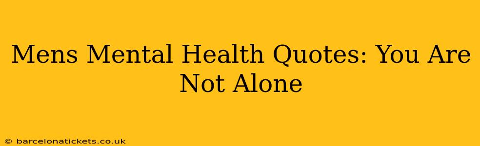Mens Mental Health Quotes: You Are Not Alone