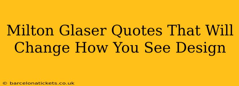 Milton Glaser Quotes That Will Change How You See Design