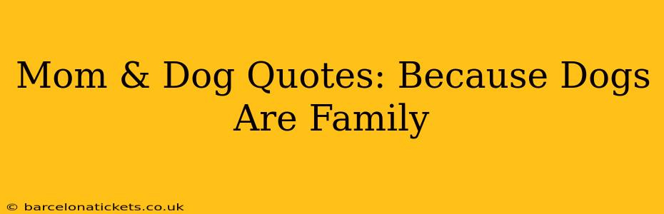 Mom & Dog Quotes: Because Dogs Are Family