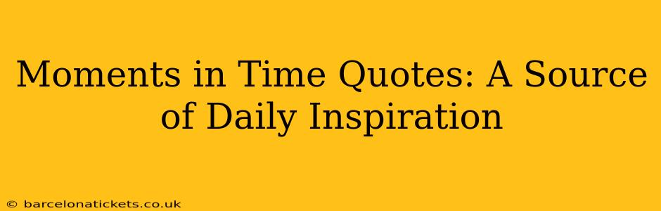 Moments in Time Quotes: A Source of Daily Inspiration