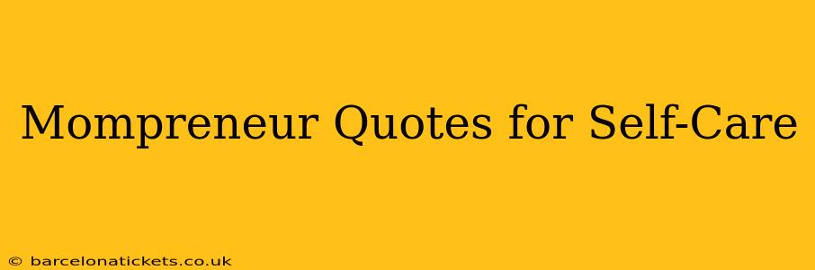 Mompreneur Quotes for Self-Care