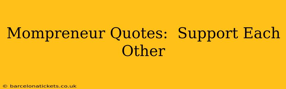 Mompreneur Quotes:  Support Each Other
