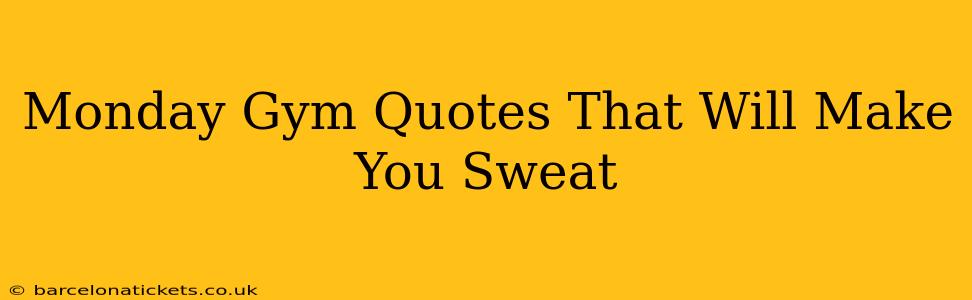 Monday Gym Quotes That Will Make You Sweat