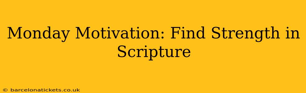 Monday Motivation: Find Strength in Scripture