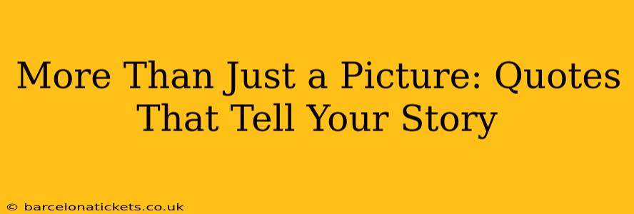 More Than Just a Picture: Quotes That Tell Your Story