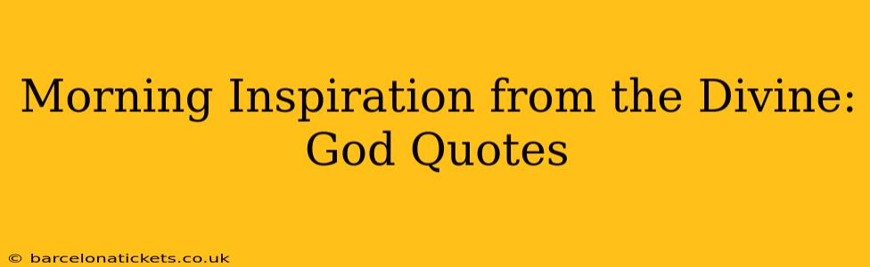 Morning Inspiration from the Divine: God Quotes