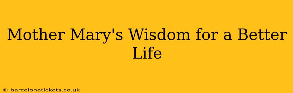 Mother Mary's Wisdom for a Better Life