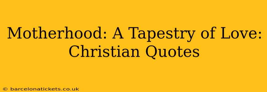 Motherhood: A Tapestry of Love: Christian Quotes