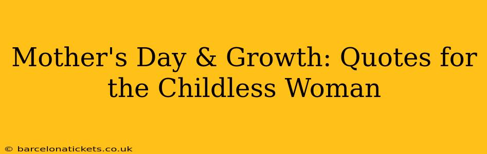 Mother's Day & Growth: Quotes for the Childless Woman