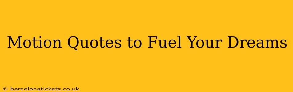 Motion Quotes to Fuel Your Dreams