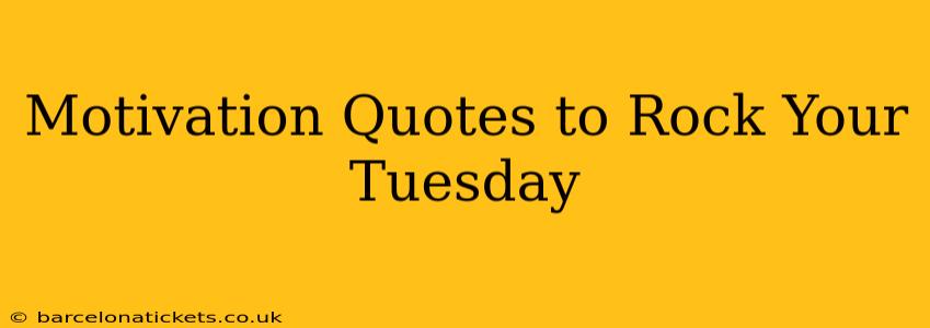 Motivation Quotes to Rock Your Tuesday
