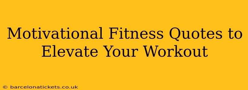 Motivational Fitness Quotes to Elevate Your Workout