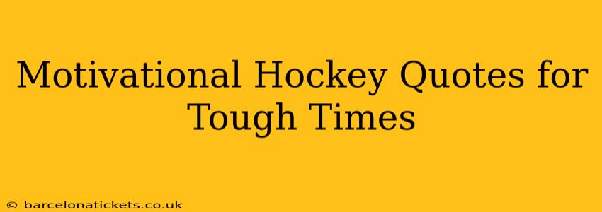 Motivational Hockey Quotes for Tough Times