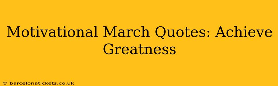 Motivational March Quotes: Achieve Greatness