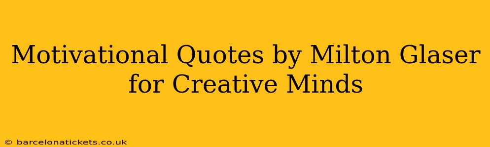 Motivational Quotes by Milton Glaser for Creative Minds