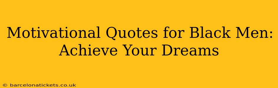 Motivational Quotes for Black Men: Achieve Your Dreams