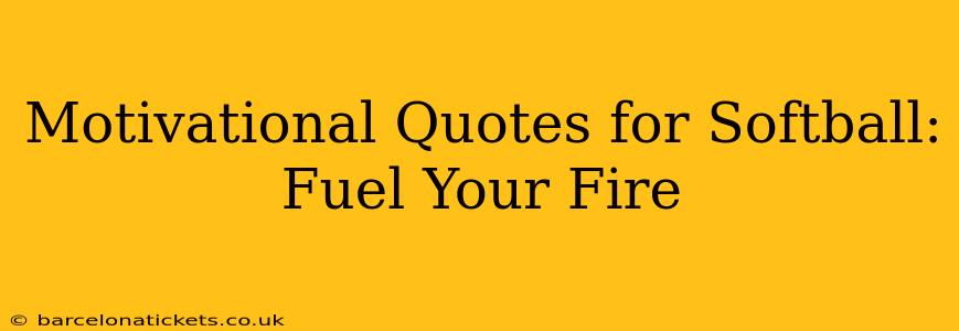 Motivational Quotes for Softball: Fuel Your Fire