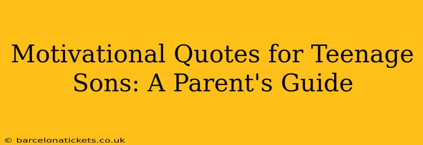Motivational Quotes for Teenage Sons: A Parent's Guide