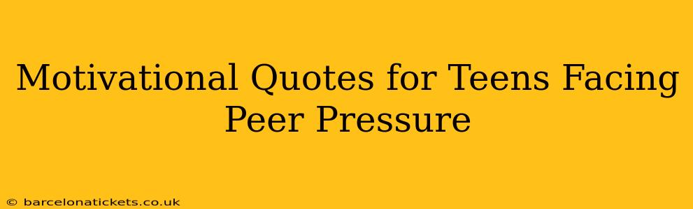 Motivational Quotes for Teens Facing Peer Pressure