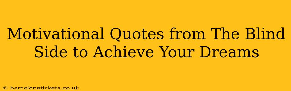 Motivational Quotes from The Blind Side to Achieve Your Dreams