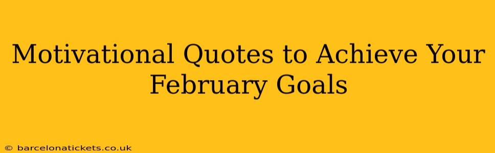 Motivational Quotes to Achieve Your February Goals