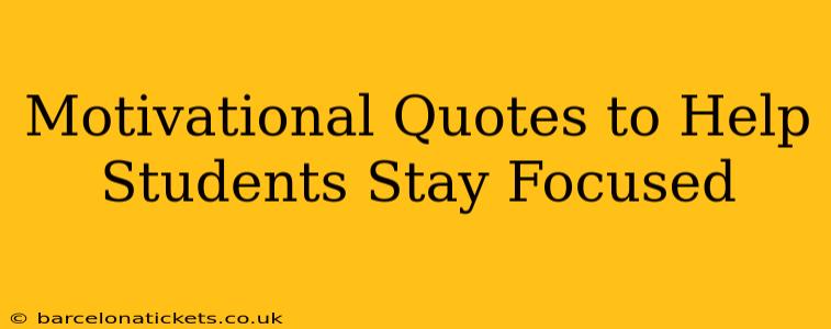 Motivational Quotes to Help Students Stay Focused