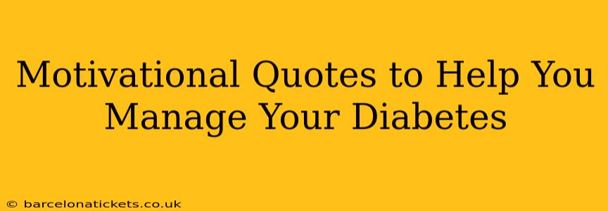 Motivational Quotes to Help You Manage Your Diabetes
