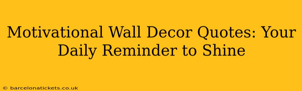Motivational Wall Decor Quotes: Your Daily Reminder to Shine