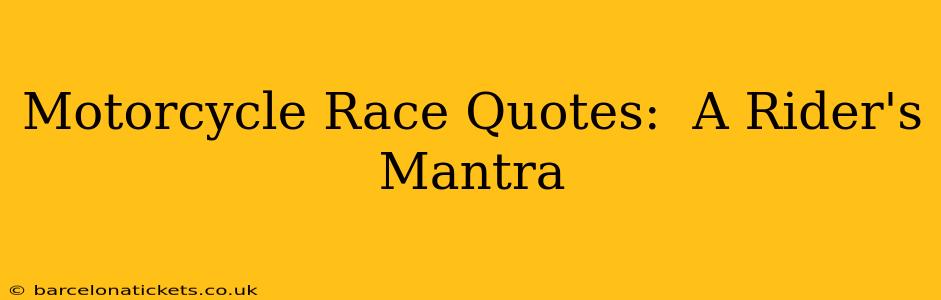 Motorcycle Race Quotes:  A Rider's Mantra