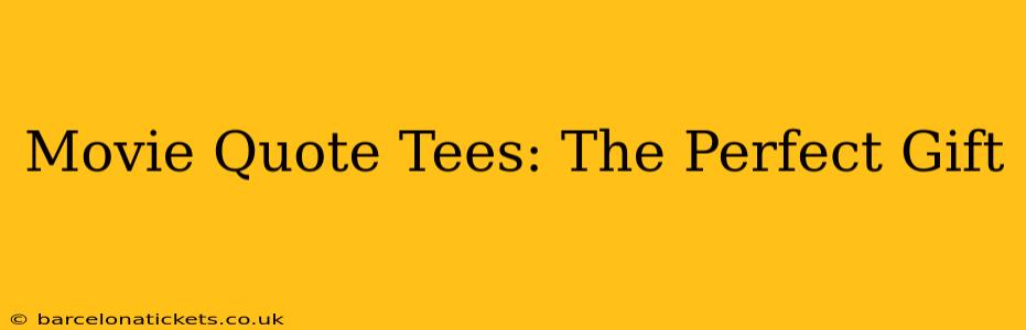 Movie Quote Tees: The Perfect Gift
