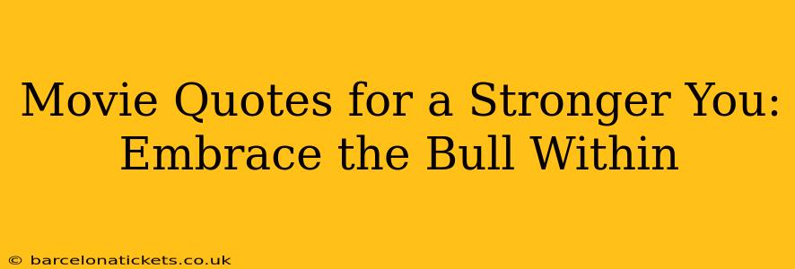 Movie Quotes for a Stronger You: Embrace the Bull Within