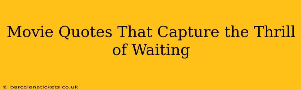 Movie Quotes That Capture the Thrill of Waiting