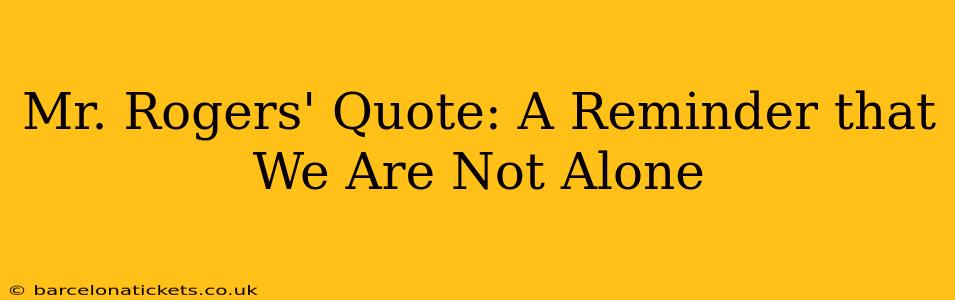 Mr. Rogers' Quote: A Reminder that We Are Not Alone