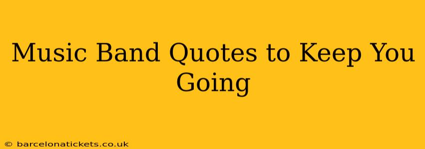 Music Band Quotes to Keep You Going