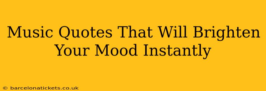 Music Quotes That Will Brighten Your Mood Instantly