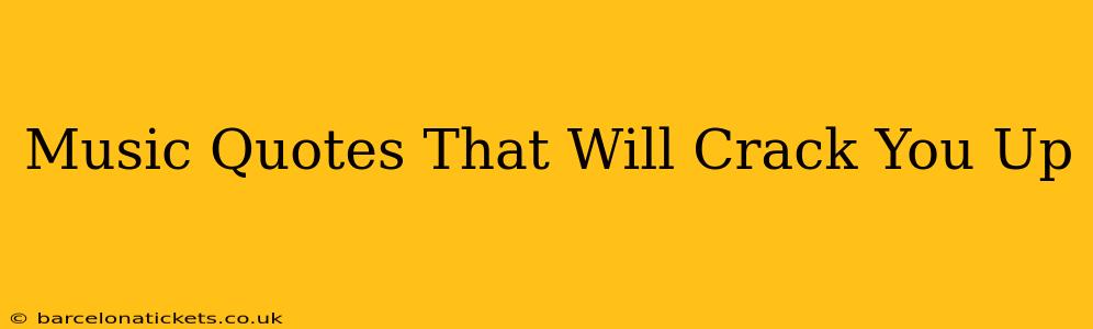 Music Quotes That Will Crack You Up
