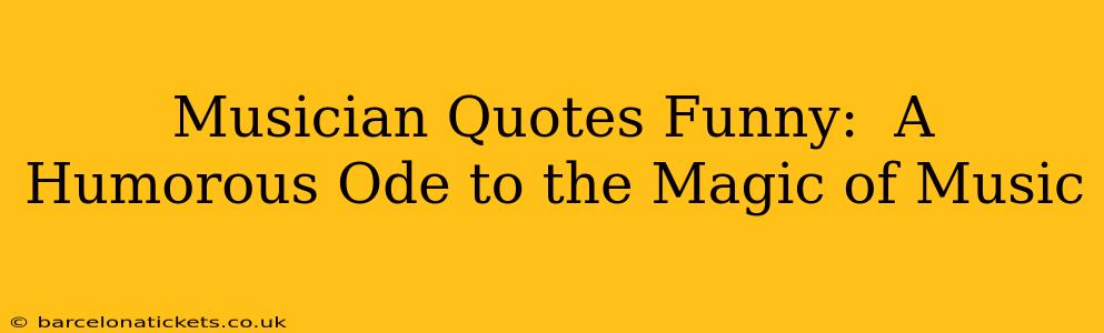 Musician Quotes Funny:  A Humorous Ode to the Magic of Music