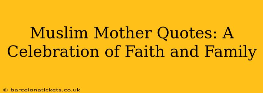 Muslim Mother Quotes: A Celebration of Faith and Family