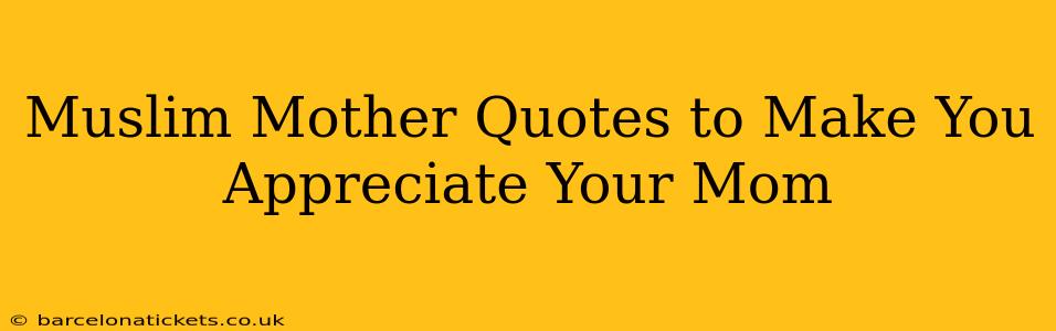 Muslim Mother Quotes to Make You Appreciate Your Mom