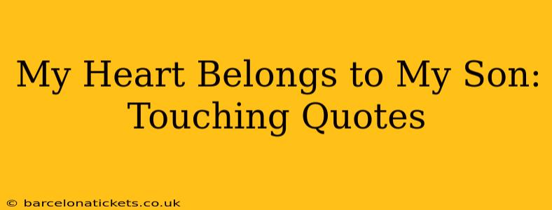 My Heart Belongs to My Son: Touching Quotes
