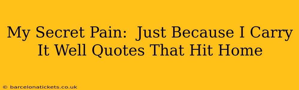 My Secret Pain:  Just Because I Carry It Well Quotes That Hit Home