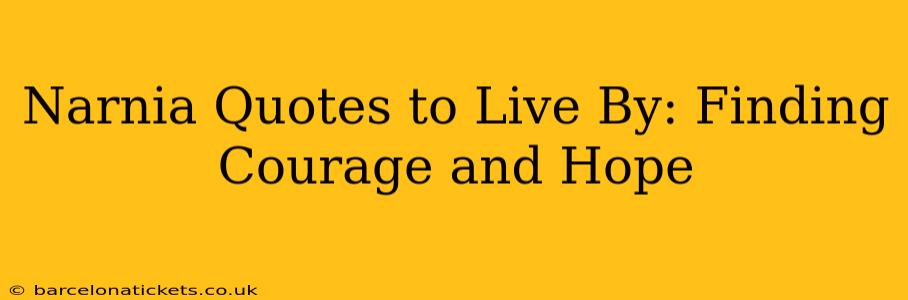 Narnia Quotes to Live By: Finding Courage and Hope